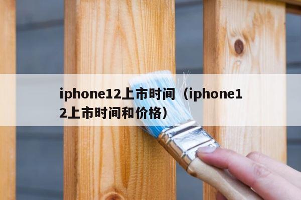 iphone12上市时间（iphone12上市时间和价格） 第1张