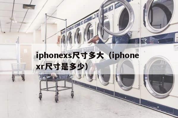 iphonexs尺寸多大（iphone xr尺寸是多少） 第1张