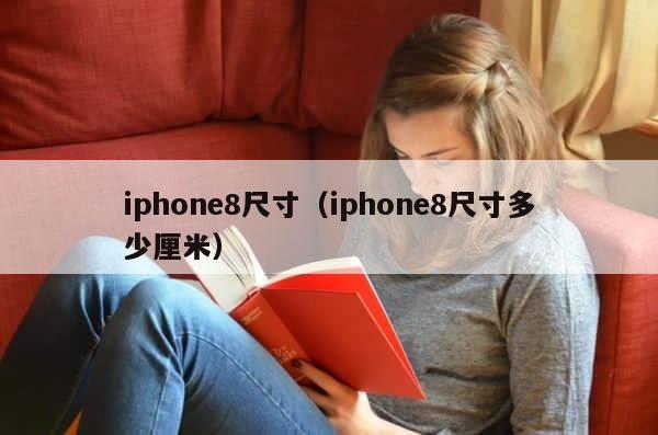 iphone8尺寸（iphone8尺寸多少厘米） 第1张