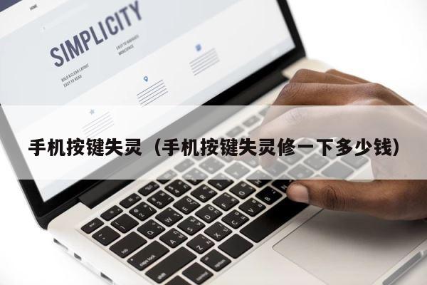 手机按键失灵（手机按键失灵修一下多少钱） 第1张