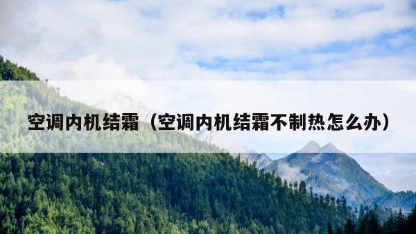 空调内机结霜（空调内机结霜不制热怎么办） 第1张