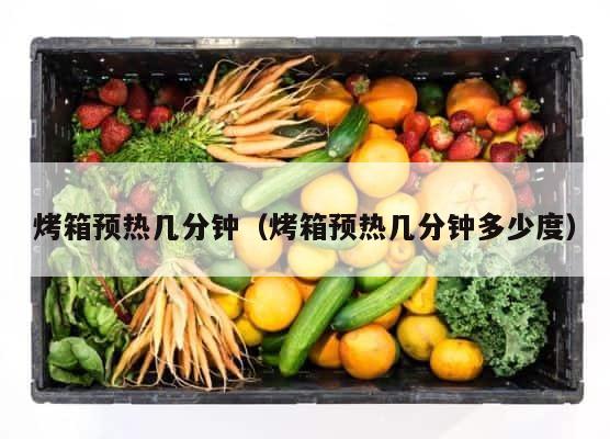 烤箱预热几分钟（烤箱预热几分钟多少度） 第1张