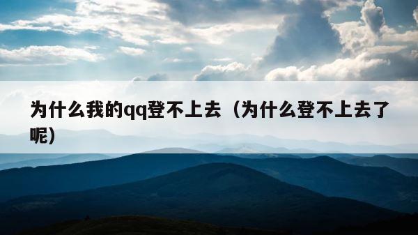 为什么我的qq登不上去（为什么登不上去了呢） 第1张