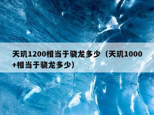 天玑1200相当于骁龙多少（天玑1000+相当于骁龙多少） 第1张