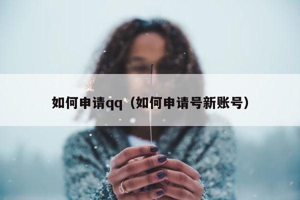 如何申请qq（如何申请号新账号） 第1张