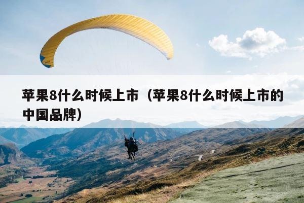 苹果8什么时候上市（苹果8什么时候上市的中国品牌） 第1张