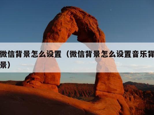 微信背景怎么设置（微信背景怎么设置音乐背景） 第1张