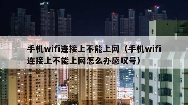 手机wifi连接上不能上网（手机wifi连接上不能上网怎么办感叹号） 第1张