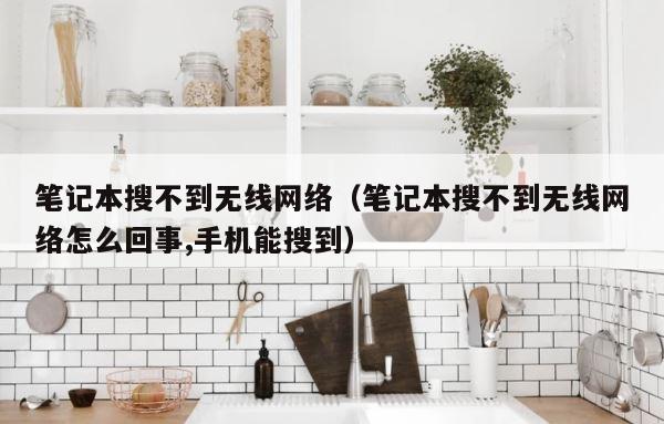 笔记本搜不到无线网络（笔记本搜不到无线网络怎么回事,手机能搜到） 第1张