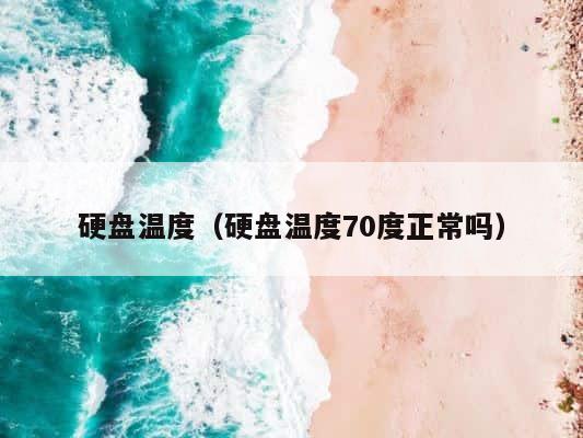 硬盘温度（硬盘温度70度正常吗） 第1张