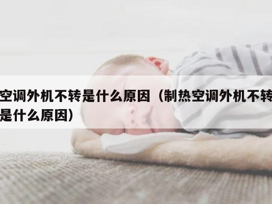空调外机不转是什么原因（制热空调外机不转是什么原因） 第1张