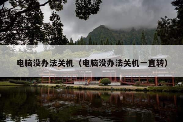 电脑没办法关机（电脑没办法关机一直转） 第1张