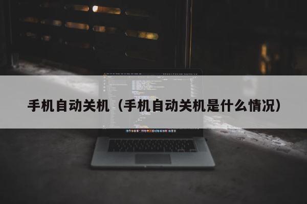 手机自动关机（手机自动关机是什么情况） 第1张