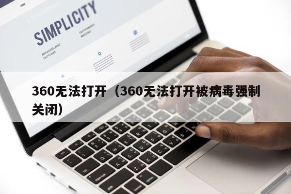 360无法打开（360无法打开被病毒强制关闭） 第1张
