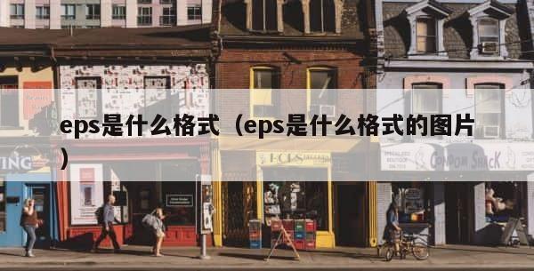 eps是什么格式（eps是什么格式的图片） 第1张
