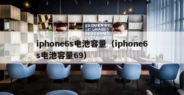 iphone6s电池容量（iphone6s电池容量69） 第1张