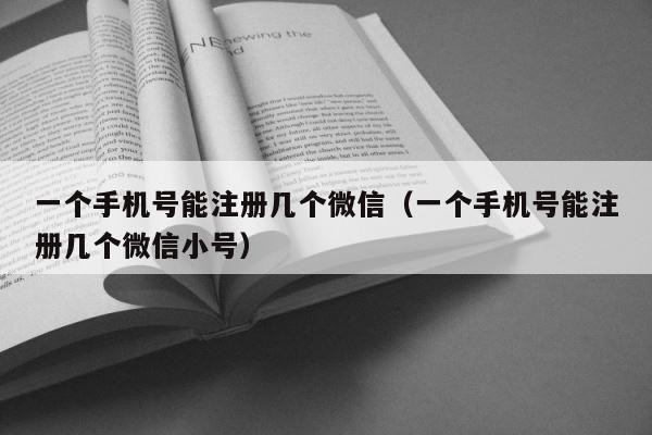 一个手机号能注册几个微信（一个手机号能注册几个微信小号） 第1张