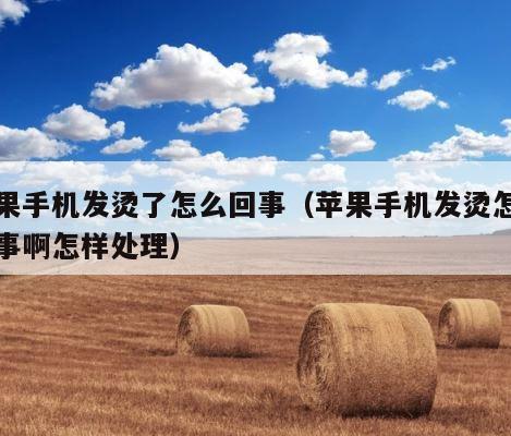 苹果手机发烫了怎么回事（苹果手机发烫怎么回事啊怎样处理） 第1张