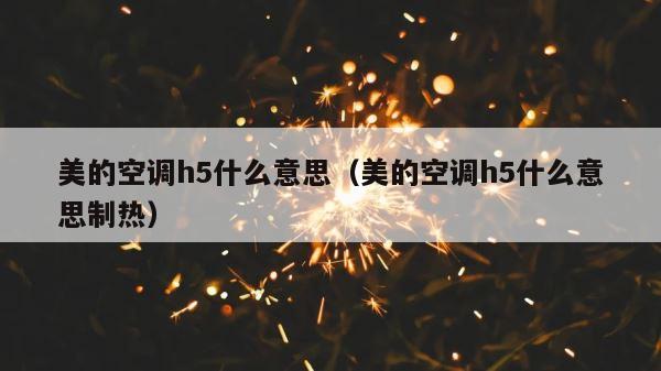 美的空调h5什么意思（美的空调h5什么意思制热） 第1张